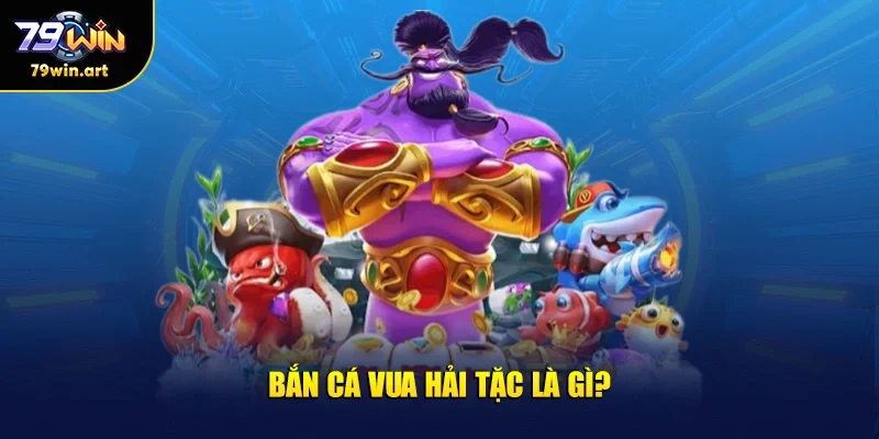 Bắn cá vua hải tặc là gì?