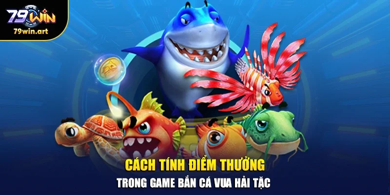 Cách tính điểm thưởng trong game bắn cá vua hải tặc 