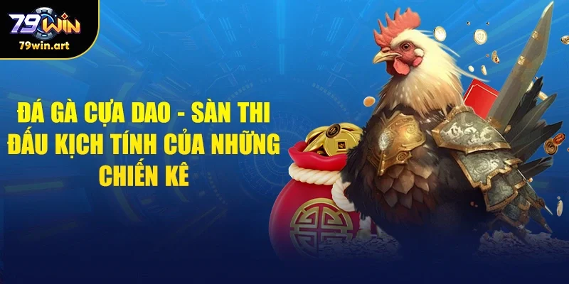 Đá Gà Cựa Dao - Trải Nghiệm Những Phút Thi Đấu Căng Thẳng