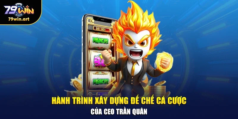 Hành trình xây dựng đế chế cá cược của CEO Trần Quân 