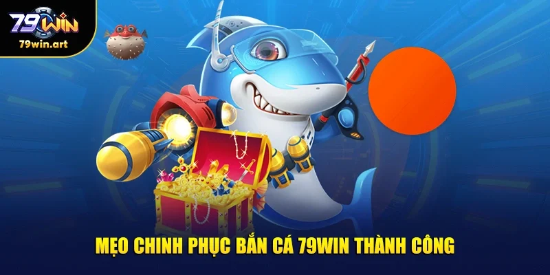 Mẹo chinh phục bắn cá 79WIN thành công