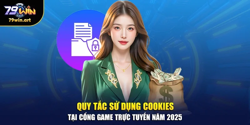 Quy tắc sử dụng Cookies tại cổng game trực tuyến năm 2025