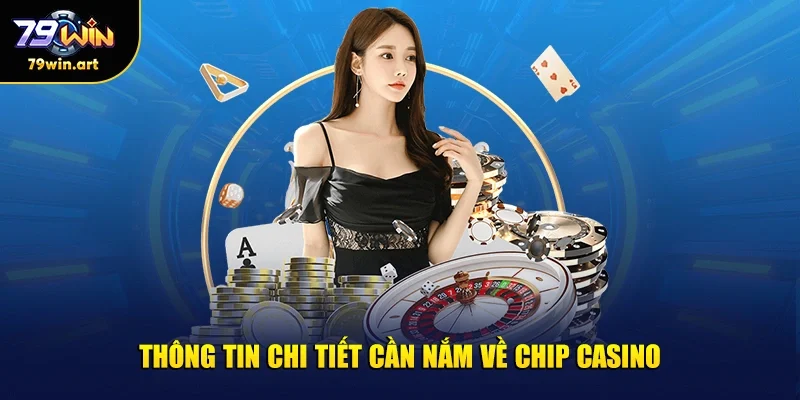 Thông tin chi tiết cần nắm về chip casino