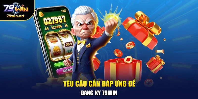 Yêu cầu cần đáp ứng để đăng ký 79WIN